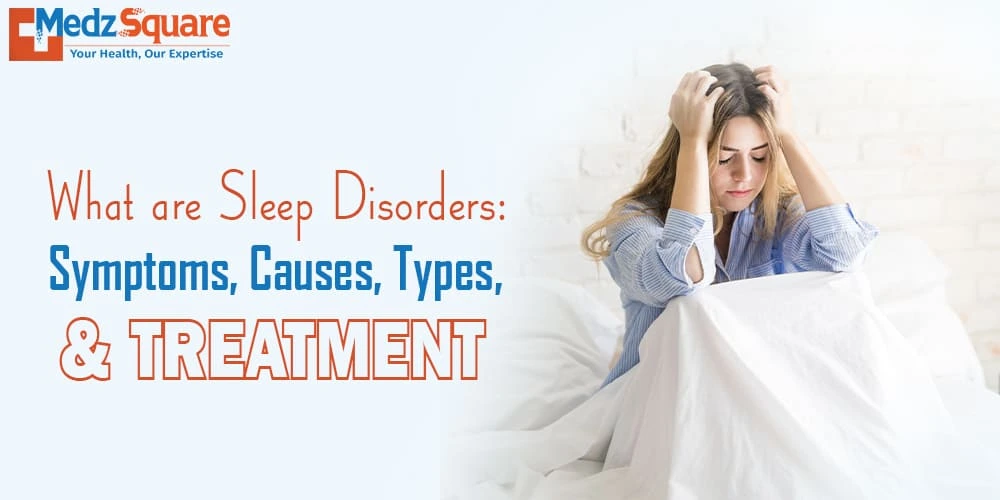 What are sleep disorders Symptoms, Causes, Types, and Treatment